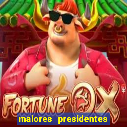 maiores presidentes do brasil